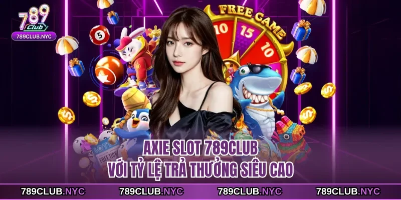 Axie slot 789club với tỷ lệ trả thưởng siêu cao