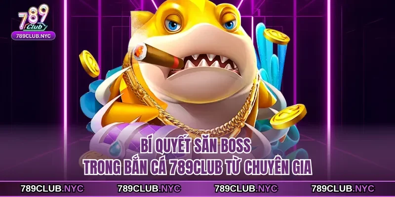 Bí quyết săn boss trong bắn cá 789club
