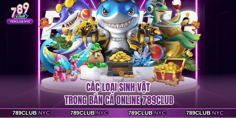 Các loại sinh vật trong Bắn cá online 789club