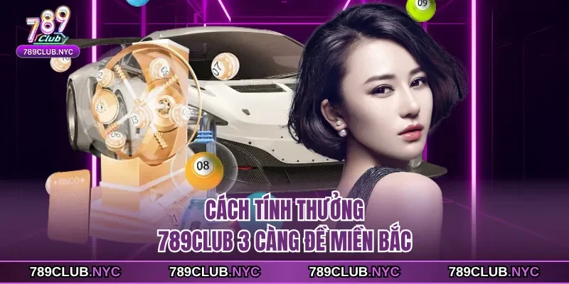 Cách tính thưởng 789club 3 càng đề miền bắc