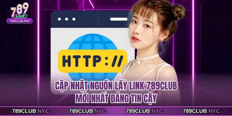Cập nhật nguồn lấy link 789Club mới nhất đáng tin cậy