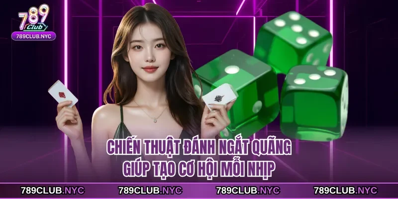 Chiến thuật đánh ngắt quãng giúp tạo cơ hội mỗi nhịp