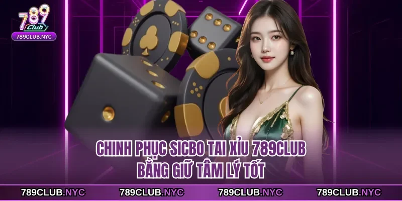 Chinh phục sicbo tai xỉu 789club bằng giữ tâm lý tốt
