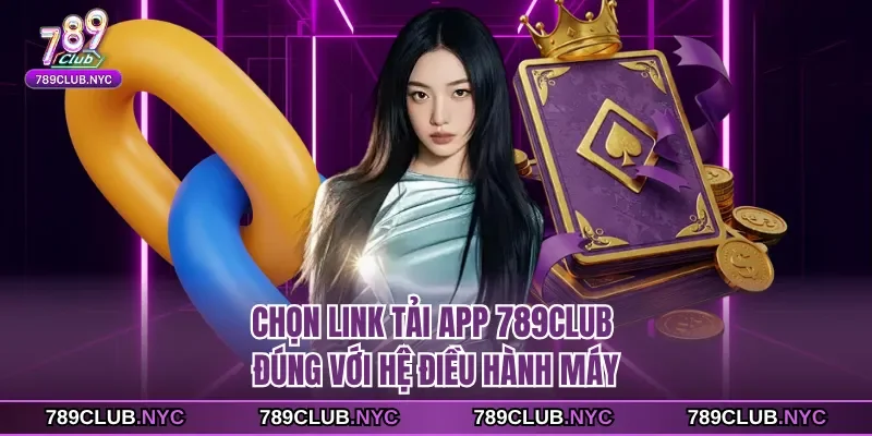 Chọn link tải app 789club đúng với hệ điều hành máy