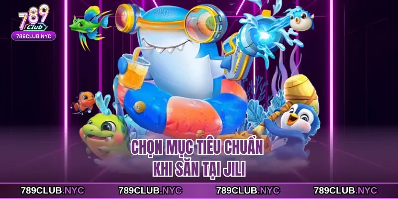 Chọn mục tiêu chuẩn khi săn tại jili