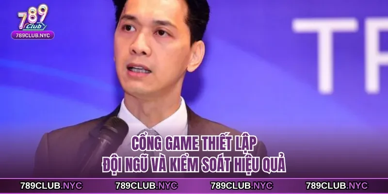 Cổng game thiết lập đội ngũ và kiểm soát hiệu quả