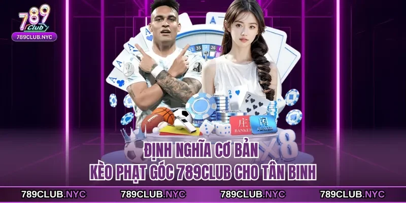 Định nghĩa cơ bản Kèo phạt góc 789club cho tân binh