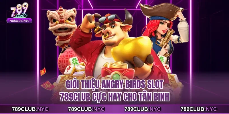 Giới thiệu Angry birds slot 789club cực hay cho tân binh