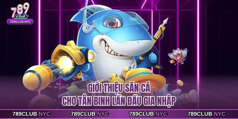 Giới thiệu săn cá cho tân binh lần đầu gia nhập