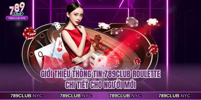 Giới thiệu thông tin 789club roulette chi tiết cho người mới