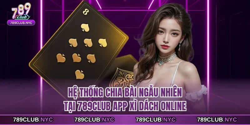 Hệ thống chia bài ngẫu nhiên tại 789club app xì dách online