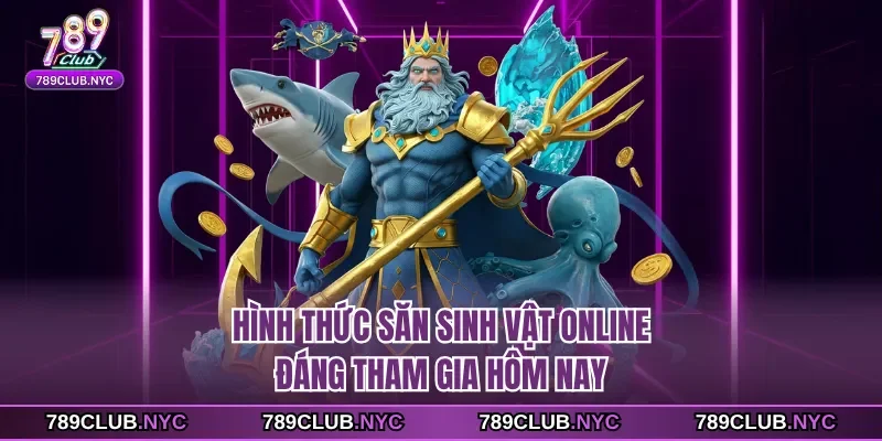 Hình thức săn sinh vật online đáng tham gia hôm nay
