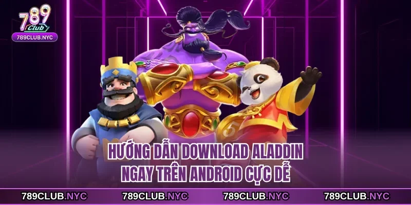 Hướng dẫn download Aladdin ngay trên Android cực dễ