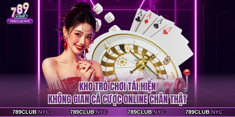 Kho trò chơi tái hiện không gian cá cược online chân thật