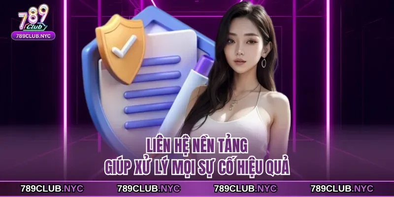 Liên hệ nền tảng giúp xử lý mọi sự cố hiệu quả