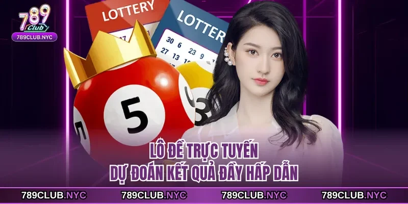 Lô đề trực tuyến dự đoán kết quả đầy hấp dẫn