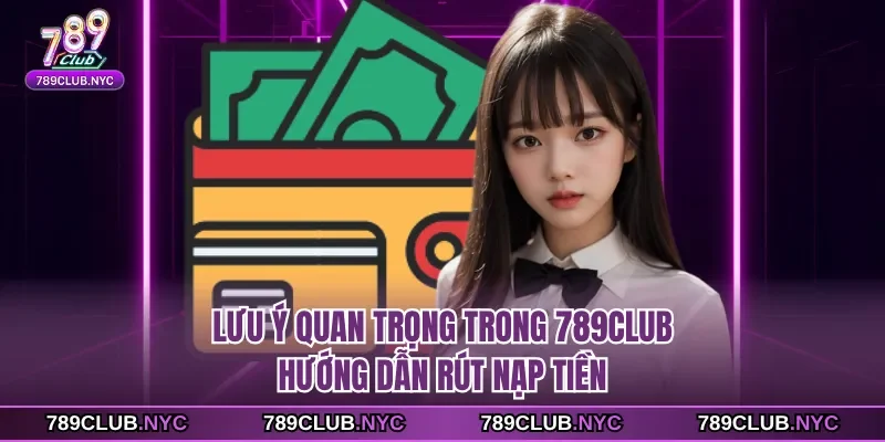 Lưu ý quan trọng trong 789club hướng dẫn rút nạp tiền