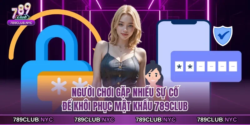 Người chơi gặp nhiều sự cố để khôi phục mật khẩu 789Club