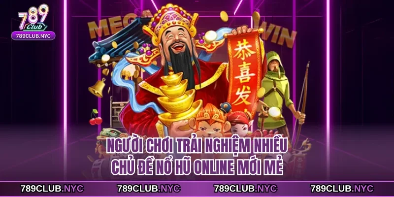 Người chơi trải nghiệm nhiều chủ đề nổ hũ online mới mẻ