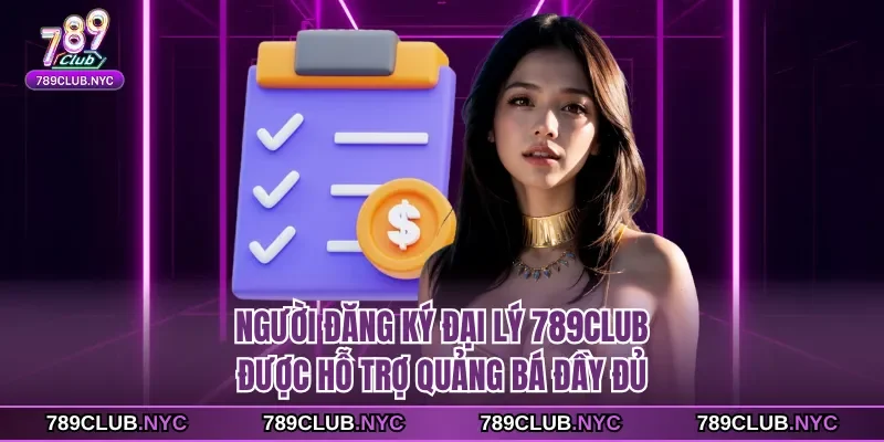 Người đăng ký đại lý 789Club được hỗ trợ quảng bá đầy đủ
