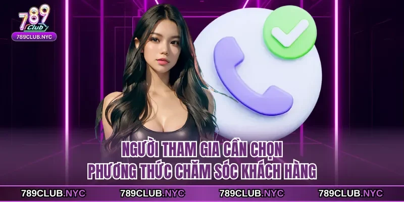 Người tham gia cần chọn phương thức chăm sóc khách hàng