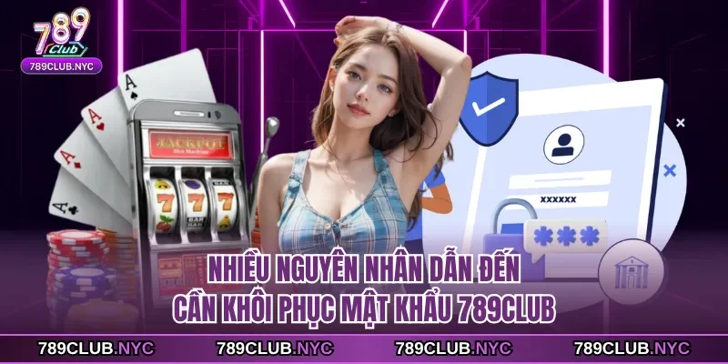 Nhiều nguyên nhân dẫn đến cần khôi phục mật khẩu 789Club