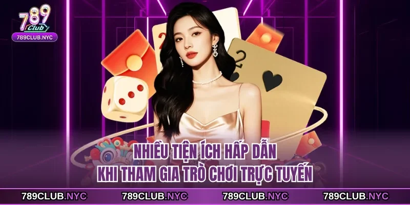 Nhiều tiện ích hấp dẫn khi tham gia trò chơi trực tuyến