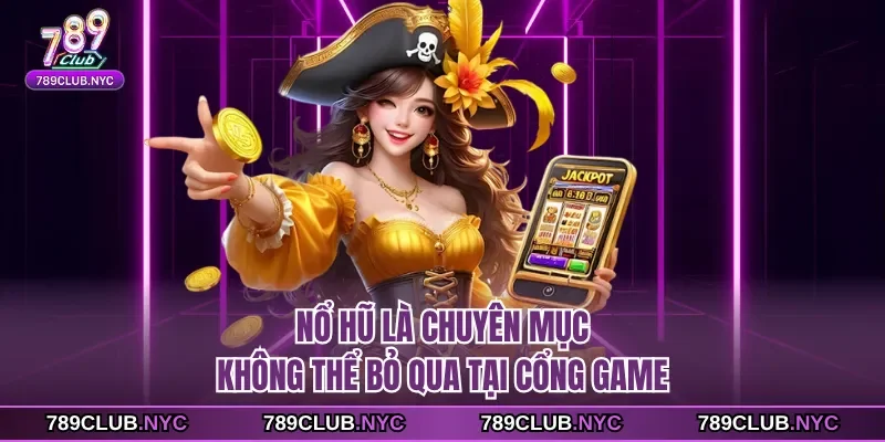 Nổ hũ là chuyên mục không thể bỏ qua tại cổng game
