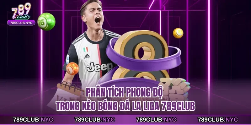 Phân tích phong độ trong kèo bóng đá la liga 789club