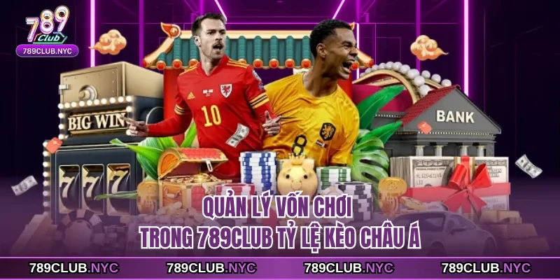 Quản lý vốn chơi trong 789club tỷ lệ kèo châu á