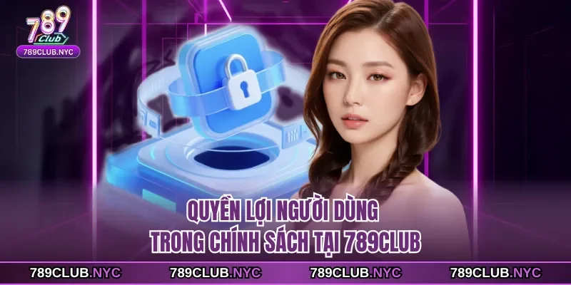 Quyền lợi người dùng trong chính sách tại 789club