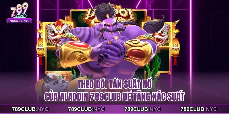 Theo dõi tần suất nổ của Aladdin 789club để tăng xác suất