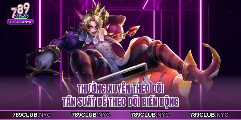 Thường xuyên theo dõi tần suất để theo dõi biến động