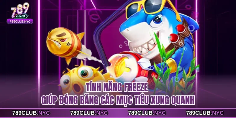 Tính năng freeze giúp đóng băng các mục tiêu xung quanh