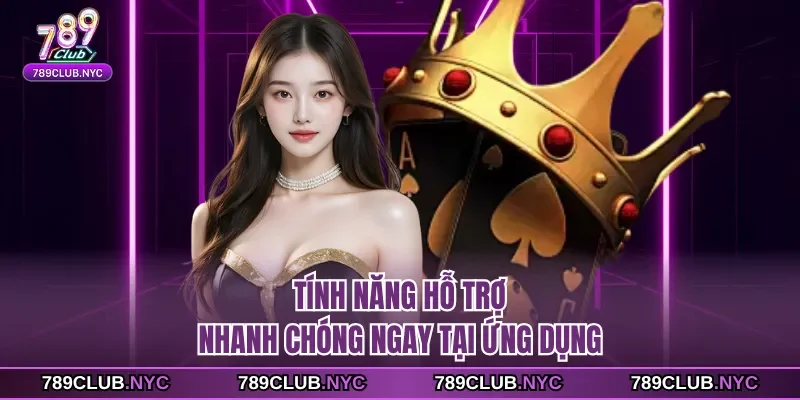 Tính năng hỗ trợ nhanh chóng ngay tại ứng dụng