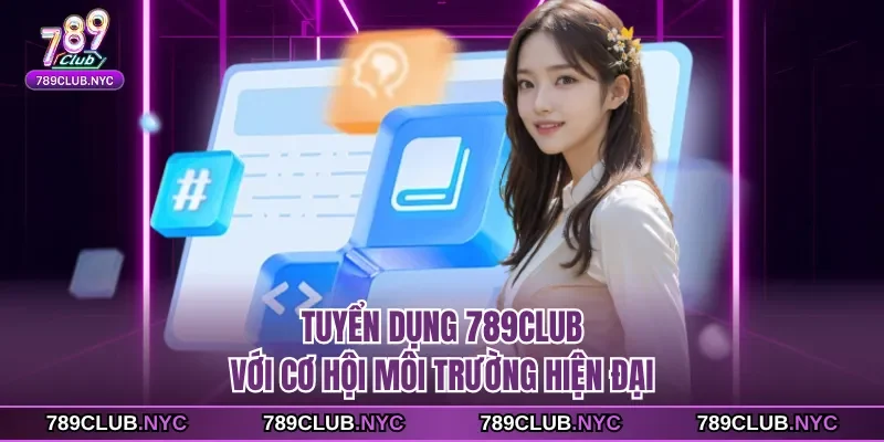Tuyển dụng 789Club với cơ hội môi trường hiện đại