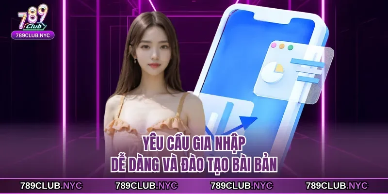 Yêu cầu gia nhập dễ dàng và đào tạo bài bản